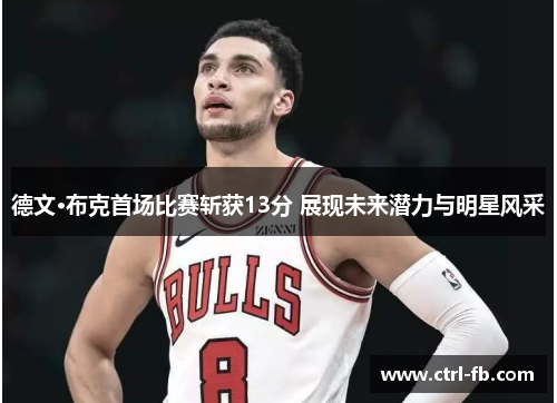 德文·布克首场比赛斩获13分 展现未来潜力与明星风采