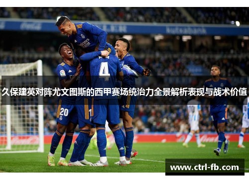 久保建英对阵尤文图斯的西甲赛场统治力全景解析表现与战术价值