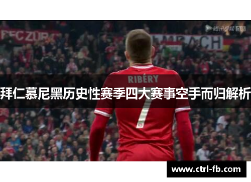 拜仁慕尼黑历史性赛季四大赛事空手而归解析