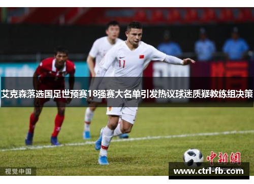 艾克森落选国足世预赛18强赛大名单引发热议球迷质疑教练组决策