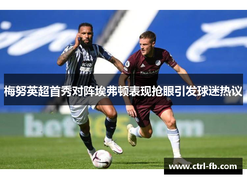 梅努英超首秀对阵埃弗顿表现抢眼引发球迷热议